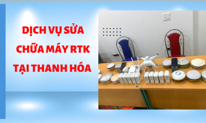 Sửa chữa máy RTK tại Thanh Hóa