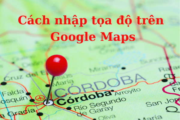 Cach nhap toa do tren google maps