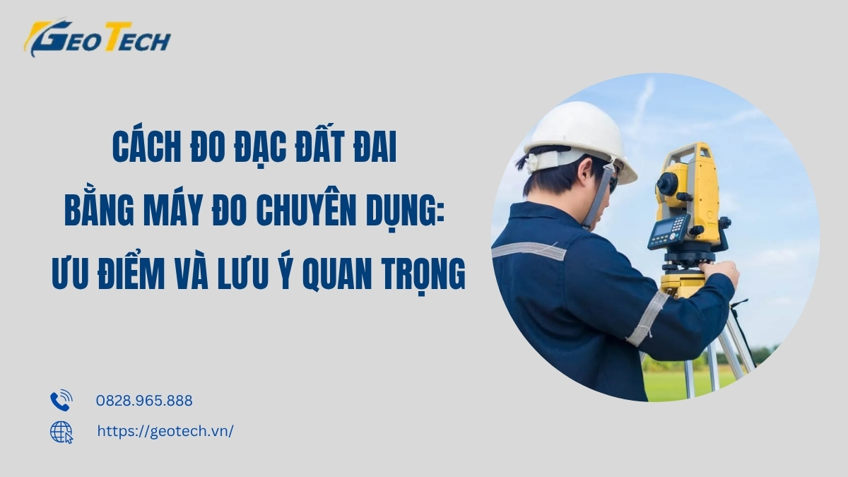 Cách đo đạc đất đai bằng máy đo chuyên dụng: Ưu điểm và lưu ý quan trọng