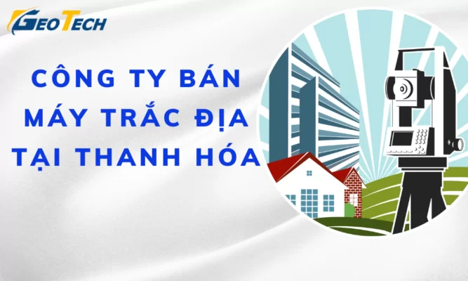 Công Ty Bán Máy Trắc Địa Tại Thanh Hóa