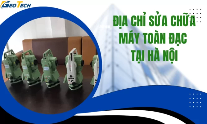 địa chỉ sửa chữa máy toàn đạc tại hà nội