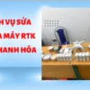 Sửa chữa máy RTK tại Thanh Hóa
