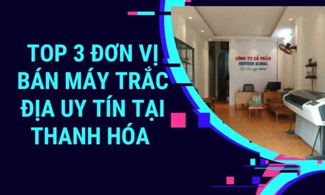 top 3 đơn vị bán máy trắc địa uy tín tại thanh hóa