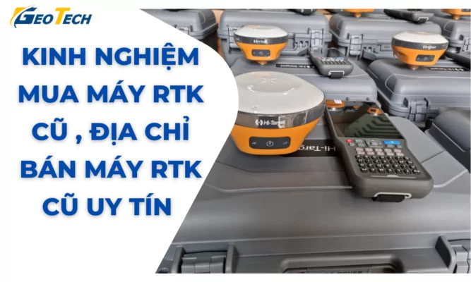 kinh nghiệm mua máy rtk cũ đơn vị bán máy rtk cũ uy tín