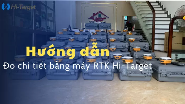 Hướng dẫn đo chi tiết bằng máy RTK