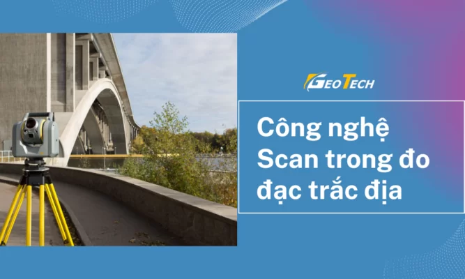 Công nghệ Scan trong đo đạc trắc địa