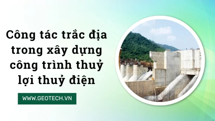 Công tác trắc địa trong xây dựng thủy điện