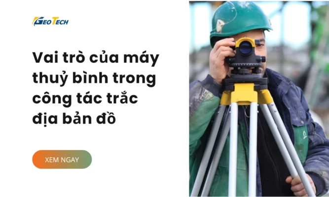 Vai trò của máy thủy bình trong công tác trắc địa