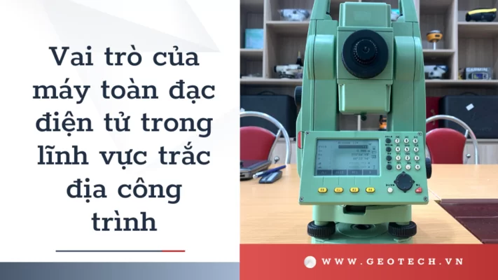 vai trò của máy toàn đạc trong lĩnh vực công trình
