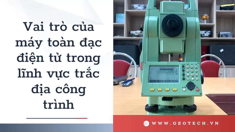 vai trò của máy toàn đạc trong lĩnh vực công trình