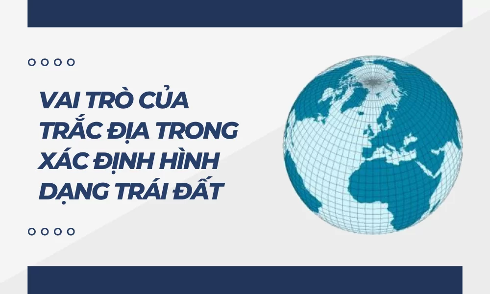 vai trò của trắc địa trong xác định hình dáng trái đất